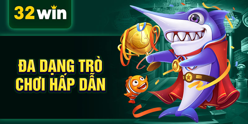 Đa dạng trò chơi hấp dẫn Đa dạng trò chơi hấp dẫn