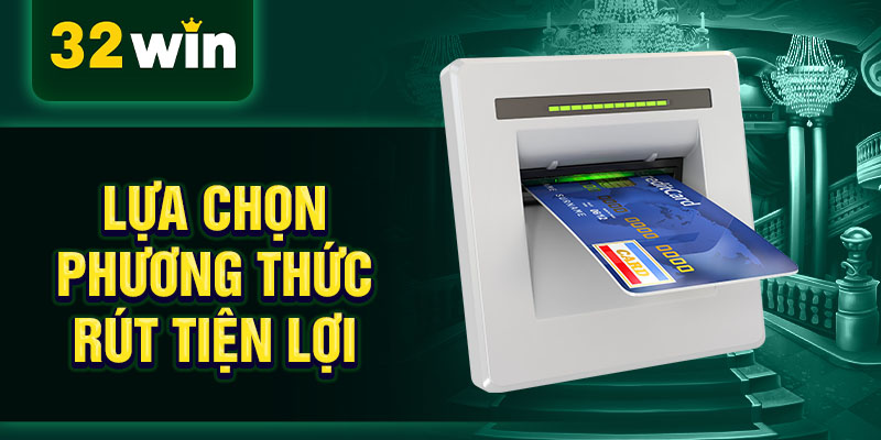 Lựa chọn phương thức rút tiện lợi Lựa chọn phương thức rút tiện lợi