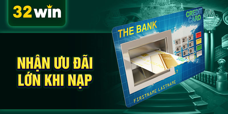 Nhận ưu đãi lớn khi nạp Nhận ưu đãi lớn khi nạp