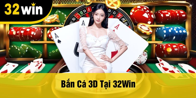 Bắn Cá 3D Tại 32Win