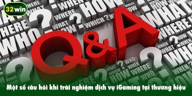 Một số câu hỏi khi trải nghiệm dịch vụ iGaming tại thương hiệu