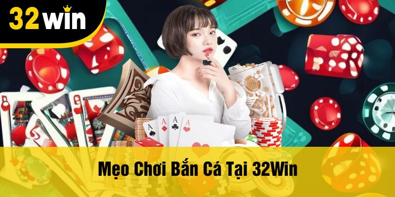 Mẹo Chơi Bắn Cá Tại 32Win